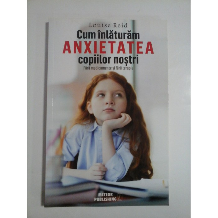 Cum  inlaturam  ANXIETATEA  copiilor  nostri  (fara medicamente  si  fara  terapie )  -  Louise Reid 